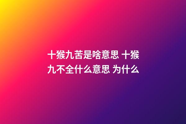 十猴九苦是啥意思 十猴九不全什么意思 为什么